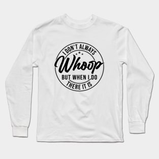 I Don't Always Whoop But When I Do There It Is Funny Saying Long Sleeve T-Shirt